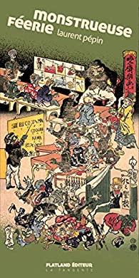Monstrueuse féerie – Laurent Pépin