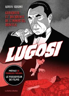 Bela Lugosi: Grandeur et décadence de l’immortel Dracula