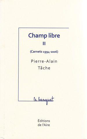 Champ libre II (Carnets 1994-2006), de Pierre-Alain Tâche
