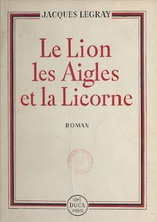 Le lion, les aigles et la licorne, un roman de Jacques Legray