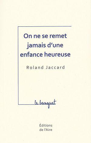 On ne se remet jamais d'une enfance heureuse, de Roland Jaccard