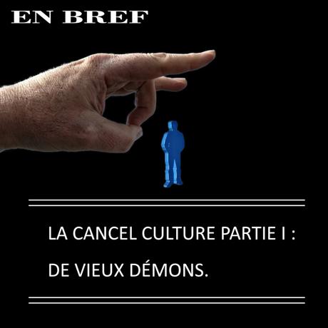 LA CANCEL CULTURE PARTIE I :  DE VIEUX DÉMONS