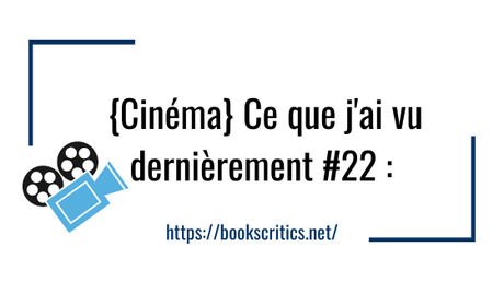 {Cinéma} Ce que j’ai vu dernièrement #22 – @Bookscritics