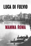 Luca Di Fulvio – Mamma Roma