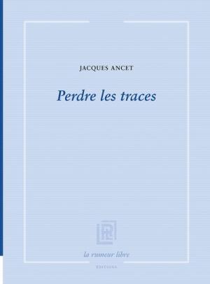 Jacques Ancet / Perdre les traces