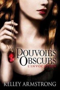 Pouvoirs obscurs tome 1 : L’invocation, Kelley Armstrong