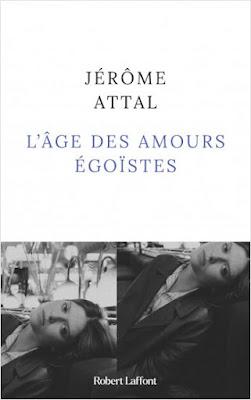 « L’âge des amours égoïstes » de Jérôme Attal « L’âge des amours égoïstes » de Jérôme Attal