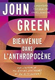 Bienvenue dans l'Anthropocène de John Green - Chroniques sensibles des choses humaines ♥ ♥ ♥