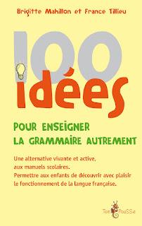 100 idées pour enseigner la grammaire autrement de Brigitte MAHILLON et France TILLIEU 100 idées pour enseigner la grammaire autrement de Brigitte MAHILLON et France TILLIEU