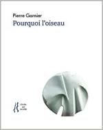 Pierre Garnier  pourquoi l'oiseau