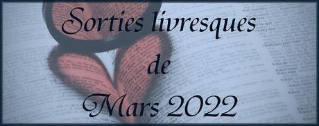 #47 Sorties livresques de Mars 2022