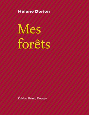 Hélène Dorion / Mes forêts Hélène Dorion / Mes forêts