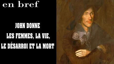 JOHN DONNE, LES FEMMES, LA VIE, LE DÉSARROI ET LA MORT