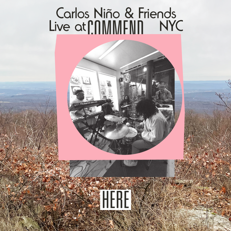 Carlos Niño & Friends ‘ Live At Commend, NYC