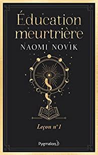 Education meurtrière de Naomi Novik Leçon n°1