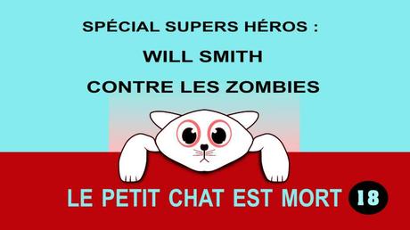 LE PETIT CHAT EST MORT 18. SPÉCIAL SUPERS HÉROS : WILL SMITH CONTRE LES ZOMBIES
