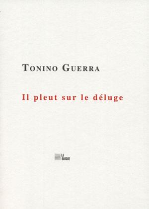 Tonino Guerra / Il pleut sur le déluge