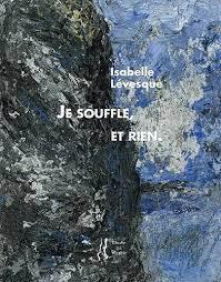 Isabelle Lévesque / Je souffle, et rien.