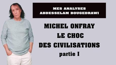 MICHEL ONFRAY ET LE CHOC DES CIVILISATIONS, PARTIE I