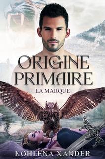 Origine Primaire, tome 1 : La Marque (Kohlena Xander)