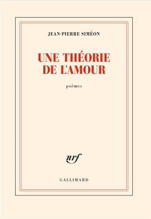 Jean-Pierre Siméon / Une théorie de l'amour Jean-Pierre Siméon / Une théorie de l'amour