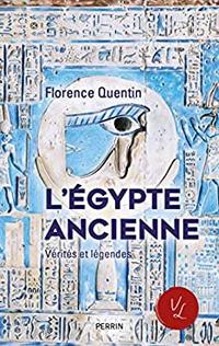 L'Égypte Ancienne - Vérités et Légendes, Florence Quentin L'Égypte Ancienne - Vérités et Légendes, Florence Quentin