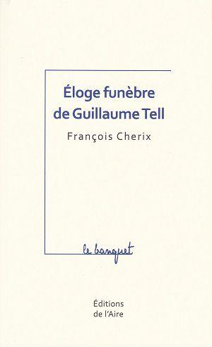 Éloge funèbre de Guillaume Tell, de François Cherix