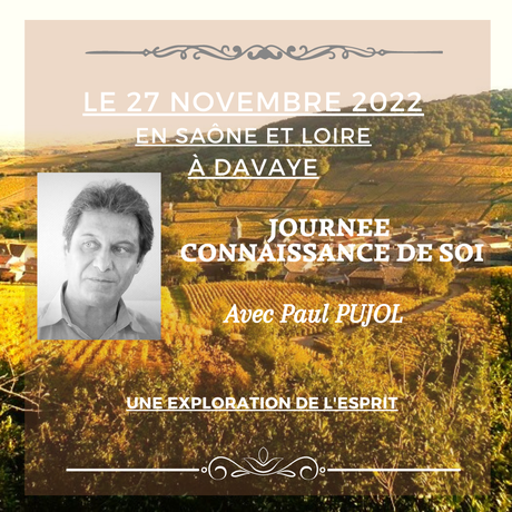 27novembre 2022 en Saône et Loire à DAVAYE (71960  à 7 km de Macon): Journée Connaissance de soi avec Paul Pujol