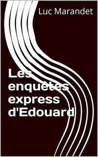Les enquêtes express d'Edouard (Luc Marandet)