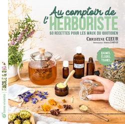 Au Comptoir de l’herboriste : 60 rescettes pour les maux du quotidien, Dr Christine Cieur