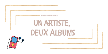 {Musique} Chronique #11 : Un artiste, deux albums – @Bookscritics