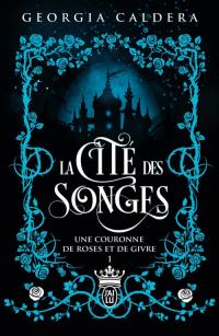 La Cité des Songes, tome 1 - Une couronne de rose et de givre