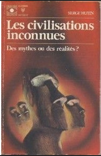 Les civilisations inconnues : des mythes ou des réalités ? (Serge Hutin)