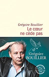 Grégoire Bouillier – Le cœur ne cède pas