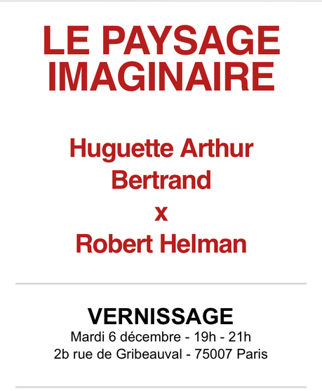 Galerie Diane de Polignac – « Le paysage imaginaire » Huguette Arthur Bertrand x Robert Helman – à partir du 06/12/2022.