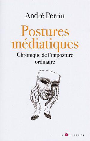 Postures médiatiques - Chronique de l'imposture ordinaire, d'André Perrin