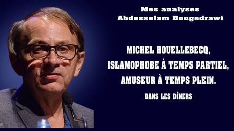 MICHEL HOUELLEBECQ, ISLAMOPHOBE À TEMPS PARTIEL, AMUSEUR À TEMPS PLEIN. DANS LES DÎNERS !