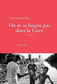 On ne se baigne pas dans la Loire, Guillaume Nail… rentrée littéraire de l’hiver !