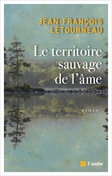 Le territoire sauvage de l'âme de Jean-François LETOURNEAU Le territoire sauvage de l'âme de Jean-François LETOURNEAU