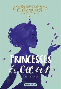 Rosewood Chronicles tome 4 : princesses de cœur, Connie Glynn