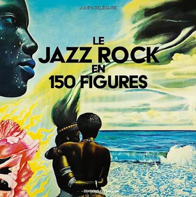 Le jazz rock en 150 figures - Julien Deleglise Le jazz rock en 150 figures - Julien Deleglise