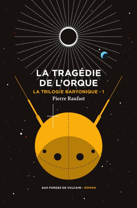 La Trilogie baryonique, tome 1 : La Tragédie de l’Orque – Pierre RAUFAST