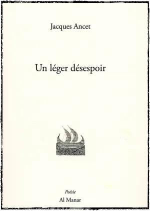 Jacques Ancet | Un léger désespoir