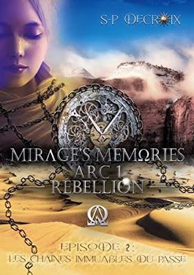 Mirage's memories : Arc 1 rébéllion, tome 2 : Les chaînes immuables du passé - S-P Decroix
