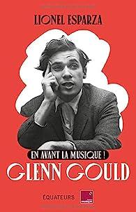 En avant la musique ~ Glenn Gould, Lionel Esparza En avant la musique ~ Glenn Gould, Lionel Esparza