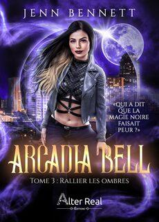 Arcadia Bell, tome 3 : Rallier l'obscurité (Jenn Bennett)
