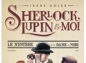 Sherlock, Lupin Moi, Mystère Dame Noir d'Irene Adler