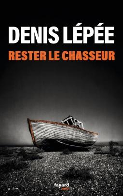News : Rester le chasseur - Denis Lépée (Fayard)