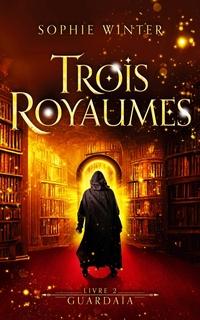 Trois royaumes, livre 2 : Guardaia (Sophie Winter)