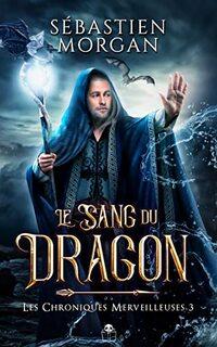 Les chroniques merveilleuses, tome 3 : Le sang du dragon (Sébastien Morgan)